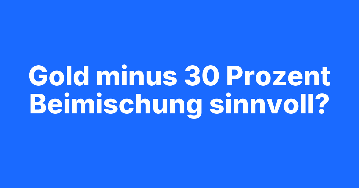 Beitragsbild Gold minus 30 Prozent: Lohnt sich eine Beimischung?